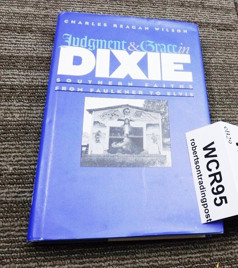 Judgment and Grace in Dixie: Southern Faiths from Faulkner to Elvis Wilson 1995